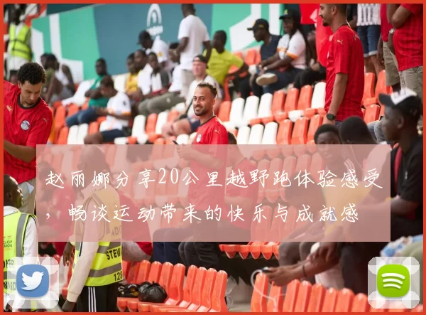 赵丽娜分享20公里越野跑体验感受，畅谈运动带来的快乐与成就感