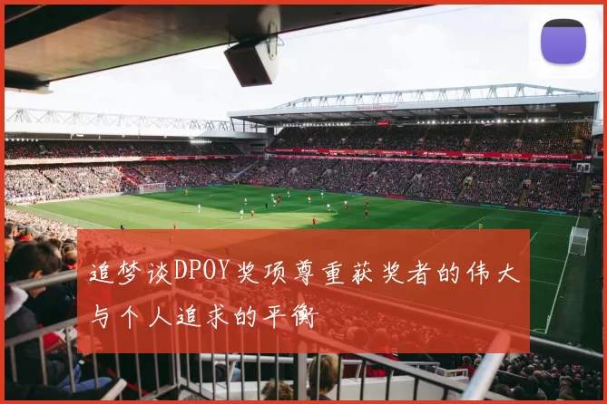 追梦谈DPOY奖项尊重获奖者的伟大与个人追求的平衡