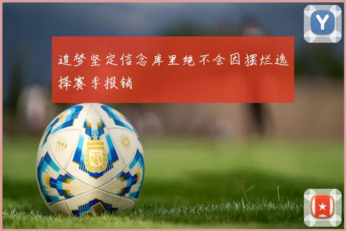 追梦坚定信念库里绝不会因摆烂选择赛季报销