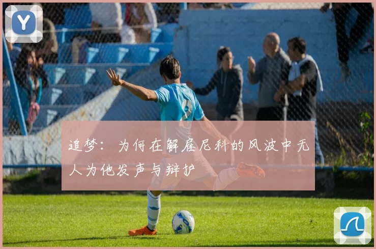 追梦：为何在解雇尼科的风波中无人为他发声与辩护